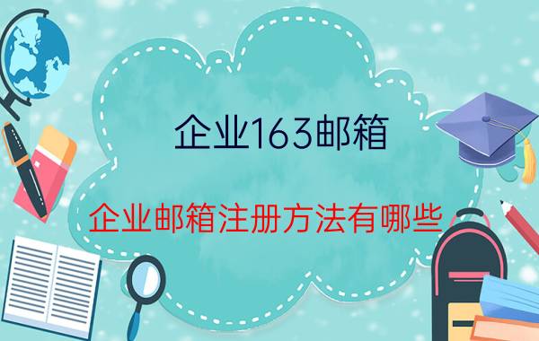 企业163邮箱 企业邮箱注册方法有哪些？